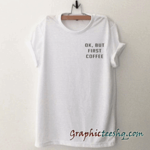OK But First Coffee lover Pocket tee shirt