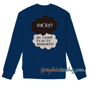 Okay No I Want To Go Hogwarts Sweatshirt
