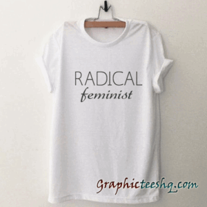 Radical feminist tee shirt