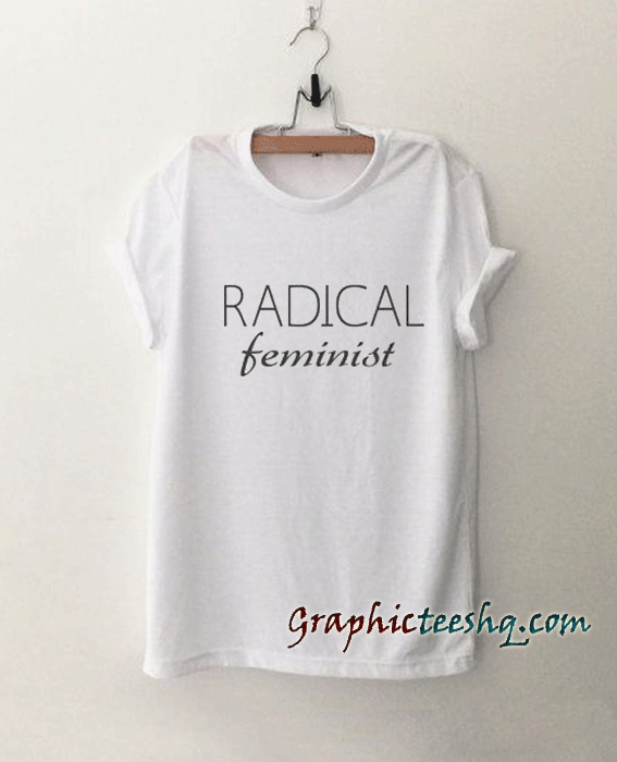 Radical feminist tee shirt Radical feminist tee shirt