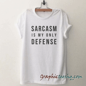 Sarcasm is my only defense tee shirt