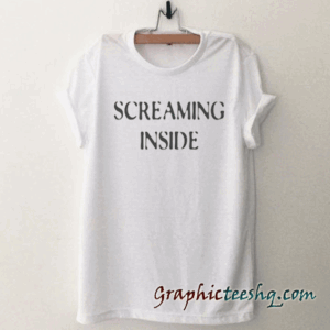 Screaming inside Funny tee shirt