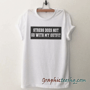 Stress does not go with my outfit Funny tee shirt