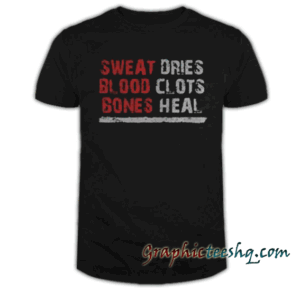 Sweat dries blood clots bones heal tee shirt