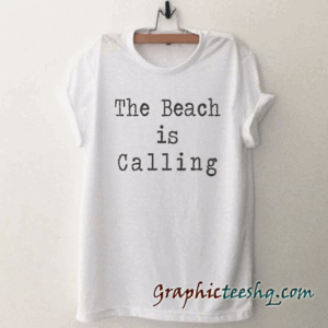 The Beach Is Calling Funny tee shirt