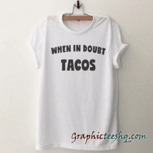 When in doubts tacos tee shirt