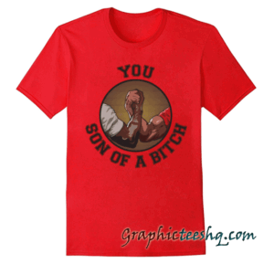 You Son of a Bitch! tee shirt