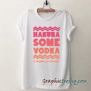 Hakuna some vodka tee shirt