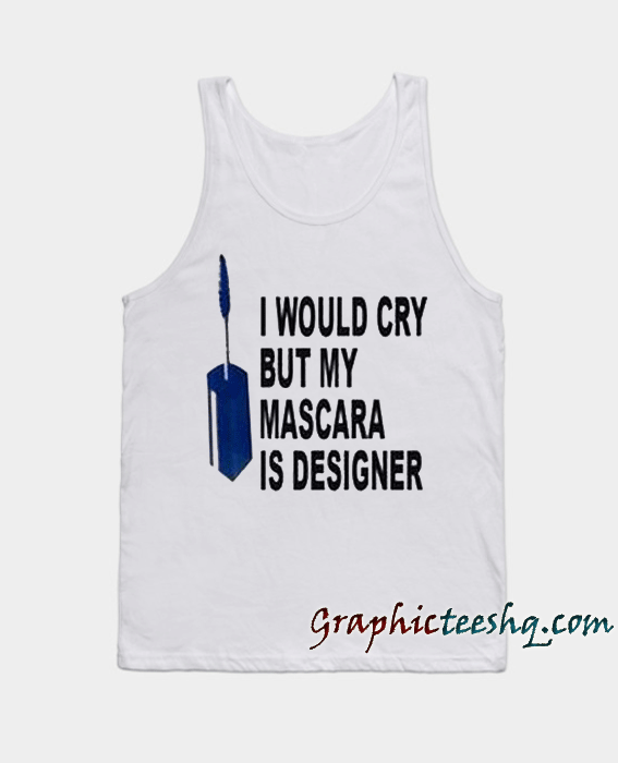 i would cry but mascara is designer Adult Tank top i would cry but mascara is designer Adult Tank top