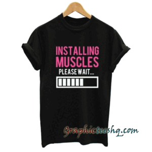 installing muscles please wait tee shirt