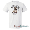 Baby Call Me Pug Unisex adult tee shirt