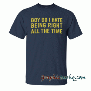 Being Right All The Time tee shirt