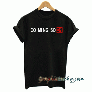Coming Soon tee shirt