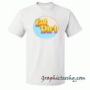 Eat Dirt tee shirt