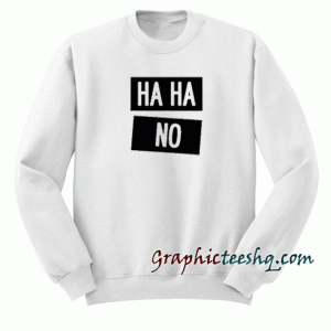 Ha-Ha No Funny Laugh Unisex Sweatshirt