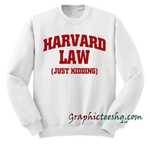 Harvard Law Just Kidding Sweatshirt