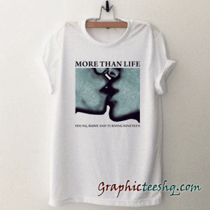More Than Life tee shirt