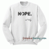 Nope. Not Today Sweatshirt