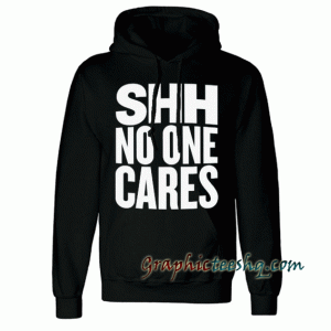 Shh No One Cares Hoodie