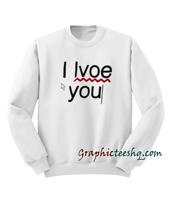 i love you Sweatshirt i love you Sweatshirt