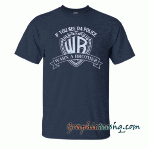 if you see da police warn a brother tee shirt