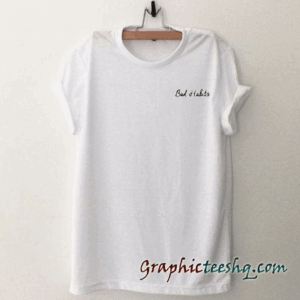 Bad habits tee shirt