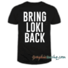 Bring Loki Back tee shirt
