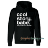 Cool Story Babe Now go Make me a San Hoodie