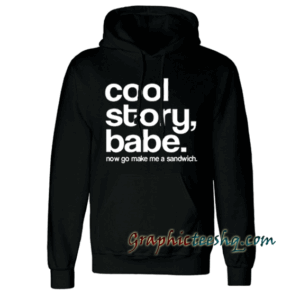 Cool Story Babe Now go Make me a San Hoodie