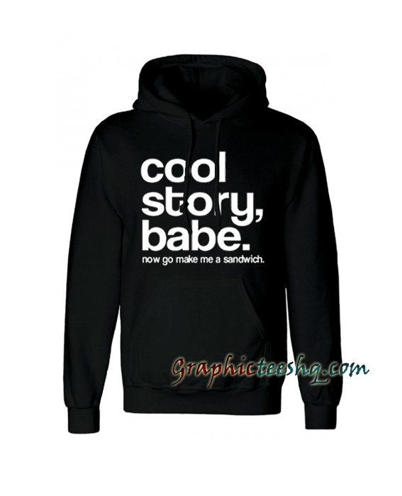 Cool Story Babe Now go Make me a San Hoodie Cool Story Babe Now go Make me a San Hoodie