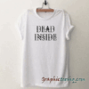 Dead inside tee shirt