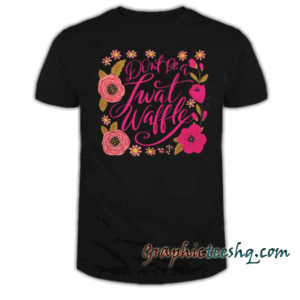 Don't Be a Twat Waffle tee shirt