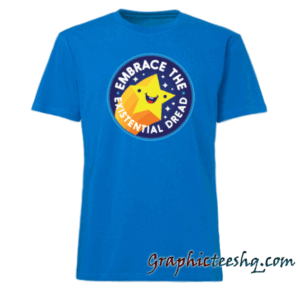 Embrace the Existential Dread tee shirt