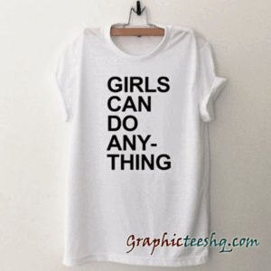 Girls Can Do Anything tee shirt