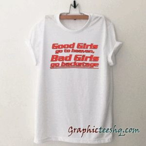 Good Girls go to heaven Backstage tee shirt