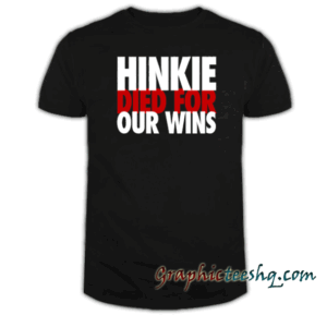 Hinkie Died for Our Wins tee shirt