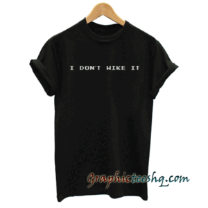 I Don't Wike It tee shirt