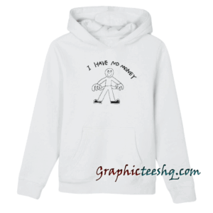 I Have No Money Hoodie