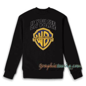 If You See Da Police Warn A Brother Sweatshirt