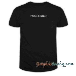 I'm Not A Rapper tee shirt