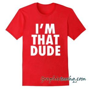 I'm That Dude Funny Design tee shirt