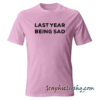 Last Year Being Sad Light Pink tee shirt