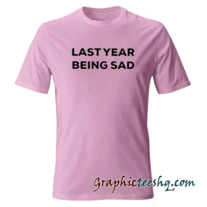 Last Year Being Sad Light Pink tee shirt