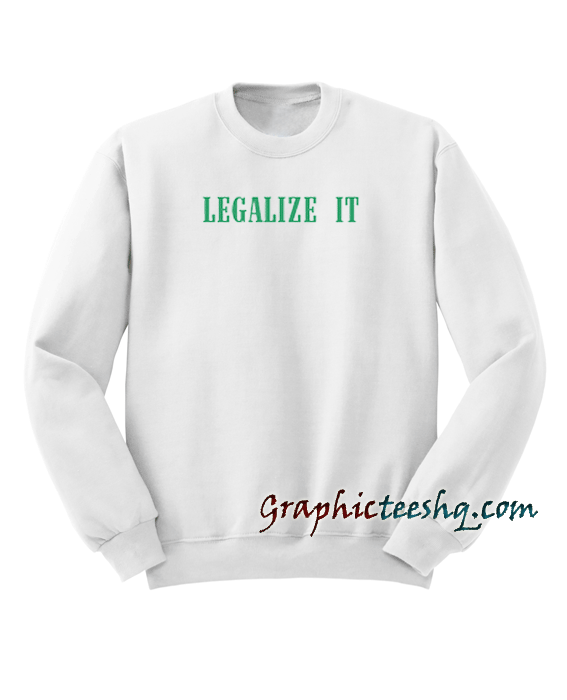 Legalize It Sweatshirt Legalize It Sweatshirt