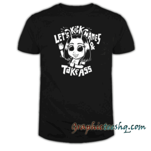 Let's Kick Names And Take Ass tee shirt