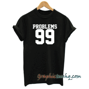 Problems 99 tee shirt