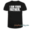 STAR WARS I Am Your Father Quote tee shirt