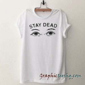 Stay Dead Unisex tee shirt