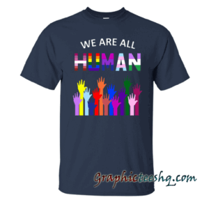We Are All Human LGBT Gay Rights Pride Ally Gift tee shirt