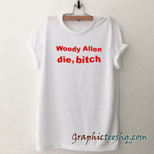 Woody Allen Die Bitch tee shirt